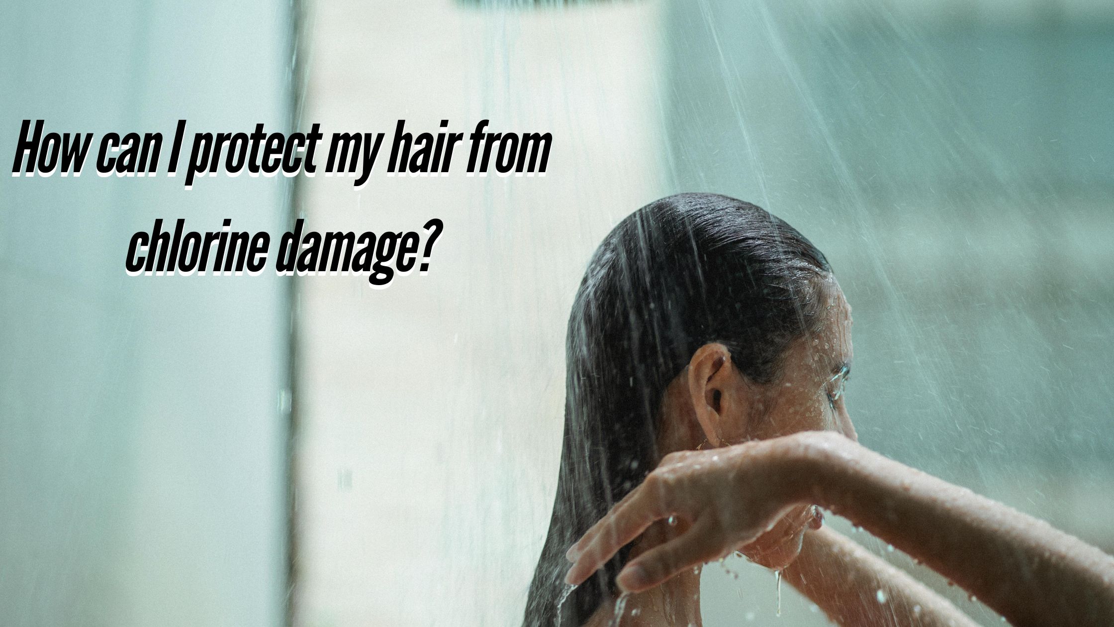 Blogs 2 How To Protect Your Hair from Chlorine Damage?
